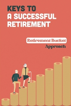 Paperback Keys To A Successful Retirement: Retirement Bucket Approach: Retirement Planning Book