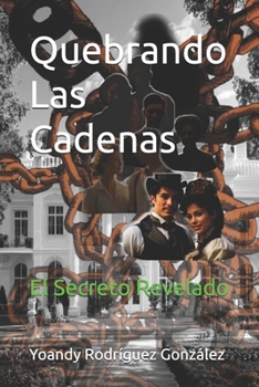 Quebrando Las Cadenas: El Secreto Revelado (Spanish Edition)
