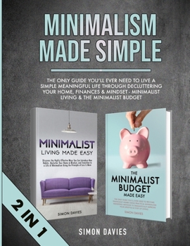 Paperback Minimalism Made Simple: The Only Guide You'll Ever Need To Live A Simple Meaningful Life Through Decluttering Your Home, Finances & Mindset - Book