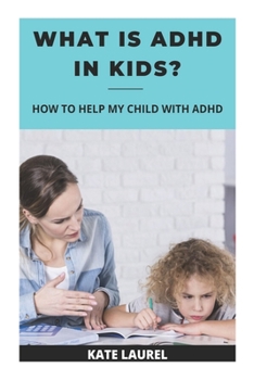 What Is ADHD In Kids - How To Help My Child With ADHD: ADHD in Toddlers, How Can I Help My Child With ADHD, How To Help My Child To Focus, What Is ... Child With ADHD, Treatment For ADHD In Kids