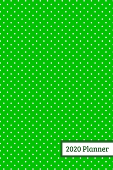 2020 Planner: Weekly Planner For January 2020 - December 2020, Calendar Agenda And Daily Schedule - Green Dots (6"x9")