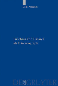 Eusebius von Cäsarea als Häreseograph (Patristische Texte Und Studien) - Book #63 of the PATRISTISCHE TEXTE UND STUDIEN