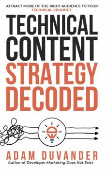 Paperback Technical Content Strategy Decoded: Attract More of the Right Audience to Your Technical Product Book