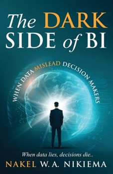 Paperback The Dark Side of BI - When Data Mislead Decision Makers Book