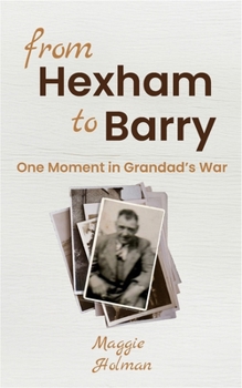 From Hexham to Barry - One Moment in Grandad's War: Part fiction, part mini-memoir - one moment in a soldier's WW1 story