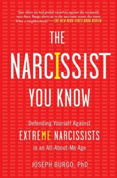 The Narcissist You Know: Defending Yourself Against Extreme Narcissists in an All-About-Me Age