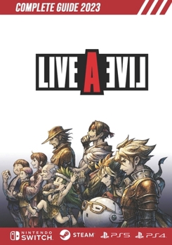 Paperback Live a Live Complete Guide 2023: Tips, Tricks, Strategies, Cheats, Hints and More! Book