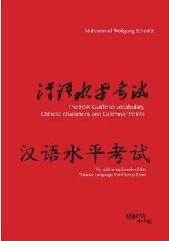 The Hsk Guide to Vocabulary, Chinese Characters, and Grammar Points: For All the Six Levels of the Chinese Language Proficiency Exam