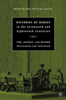 Hardcover Histories of Heresy in the Seventeenth and Eighteenth Centuries: For, Against, and Beyond Persecution and Toleration Book