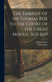 Hardcover The Embassy of Sir Thomas Roe to the Court of the Great Mogul, 1615-1619 Book