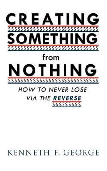 Paperback Creating Something from Nothing: How to Never Lose Via the Reverse Book