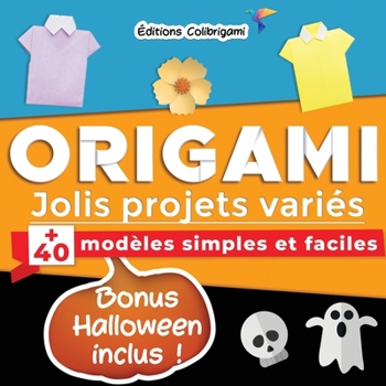 Paperback Origami, jolis projets variés: +40 modèles simples et faciles Bonus Halloween inclus !: Projets de pliages papier pas à pas en couleurs. Idéal pour d [French] Book