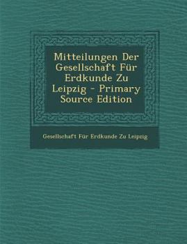 Paperback Mitteilungen Der Gesellschaft Fur Erdkunde Zu Leipzig [German] Book