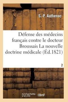 Paperback Médecins Français Contre Le Docteur Broussais, Auteur de la Nouvelle Doctrine Médicale T02 [French] Book