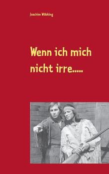 Paperback Wenn ich mich nicht irre.....: Frei nach Karl May - überarbeite Ausgabe [German] Book