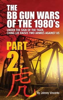 Paperback THE BB GUN WARS OF THE 1980's: Under the Sign of the Tiger Ching Lee Raises Two Armies Against Us Book