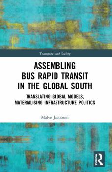 Paperback Assembling Bus Rapid Transit in the Global South: Translating Global Models, Materialising Infrastructure Politics Book