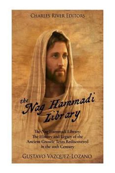 Paperback The Nag Hammadi Library: The History and Legacy of the Ancient Gnostic Texts Rediscovered in the 20th Century Book