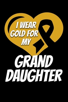 Paperback I Wear Gold For My Granddaughter: Childhood Cancer Journal 6x9 120 Pages Blank Lined Paperback Book