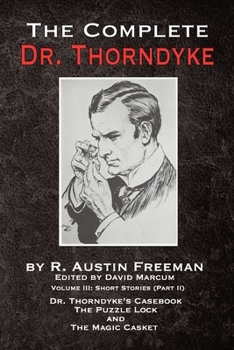 Paperback The Complete Dr. Thorndyke - Volume III: Short Stories (Part II) - Dr. Thorndyke's Casebook, The Puzzle Lock and The Magic Casket Book