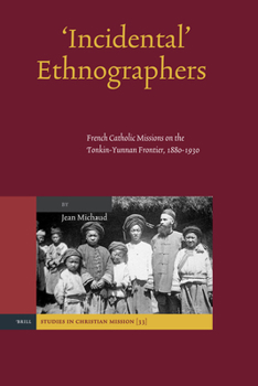 Hardcover 'Incidental' Ethnographers: French Catholic Missions on the Tonkin-Yunnan Frontier, 1880-1930 Book