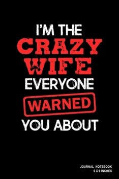 I'm The Crazy Wife Everyone Warned You About: Notebook, Journal, Or Diary  | 110 Blank Lined Pages | 6" X 9" | Matte Finished Soft Cover