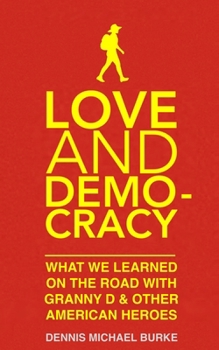 Love and Democracy : What We Learned on the Road with Granny d and Other American Heroes
