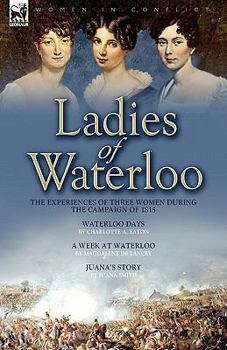 Paperback Ladies of Waterloo: The Experiences of Three Women During the Campaign of 1815 Book
