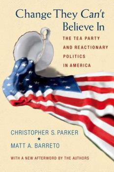 Paperback Change They Can't Believe in: The Tea Party and Reactionary Politics in America - Updated Edition Book