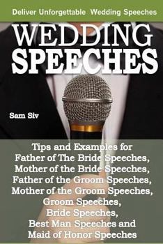 Paperback Wedding Speeches - A Practical Guide for Delivering an Unforgettable Wedding Speech: Tips and Examples for Father of The Bride Speeches, Mother of the Book