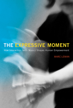 Paperback The Expressive Moment: How Interaction (with Music) Shapes Human Empowerment Book
