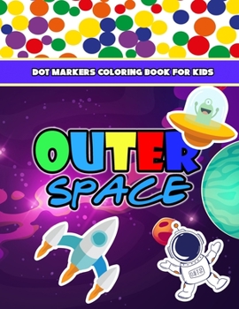 Paperback OUTERSPACE Dot Markers Coloring Book For Kids: Dot A Dot Activity Book For Preschoolers, Toddlers, Kindergarden, Early Learning about Nasa, Space. Fun Book