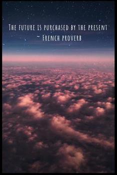 The Future Is Purchased by the Present French proverb: 6 x 9 inches sketch/drawing notebook with 120 pages. Each page has a border. Suitable for writing down your diary, log, field notes, revision not