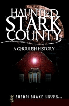 Haunted Stark County (OH): A Ghoulish History (Haunted America) - Book  of the Haunted America