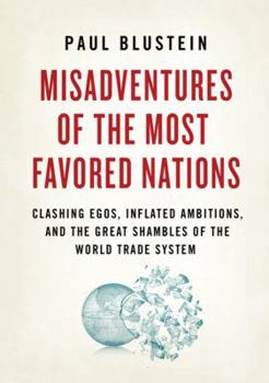 Hardcover Misadventures of the Most Favored Nations: Clashing Egos, Inflated Ambitions, and the Great Shambles of the World Trade System Book