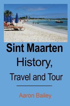 Paperback Sint Maarten History, Travel and Tour: St. Maarten Tourism Book