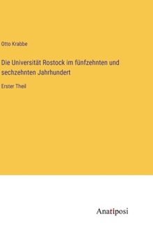 Hardcover Die Universität Rostock im fünfzehnten und sechzehnten Jahrhundert: Erster Theil [German] Book