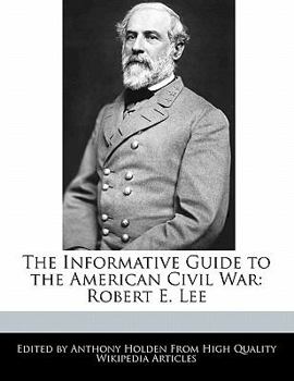 The Informative Guide to the American Civil War : Robert E. Lee