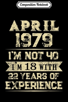 Paperback Composition Notebook: April 1979 I'm not 40 I'm 18 with 40th Birthday Gifts Journal/Notebook Blank Lined Ruled 6x9 100 Pages Book