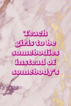 Teach Girls To Be Somebodies Instead Of Somebody's: All Purpose 6x9 Blank Lined Notebook Journal Way Better Than A Card Trendy Unique Gift Pink Marble Fight Like A Girl