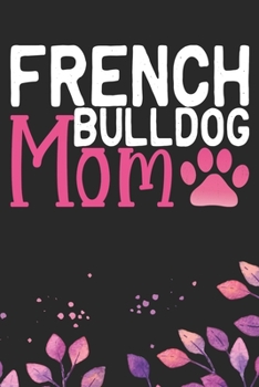 Paperback French Bulldog Mom: Cool French Bulldog Dog Journal Notebook - French Bulldog Puppy Lover Gifts - Funny French Bulldog Dog Notebook - Fren Book