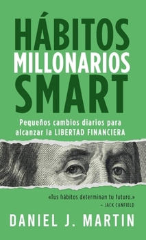 Hábitos Millonarios SMART: Pequeños cambios diarios para alcanzar la LIBERTAD FINANCIERA (Spanish Edition)