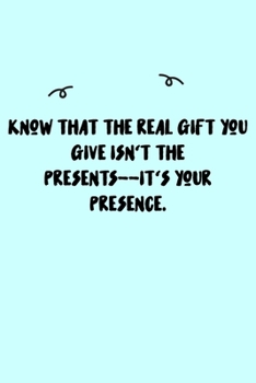 Paperback Know that the real gift you give isn't the presents--it's your presence. Journal: A minimalistic Lined Journal / Notebook /Journal /planner/ dairy/ ca Book