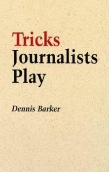 Paperback Tricks Journalists Play: How the Truth Is Massaged, Distorted, Glamorized and Glossed Over Book