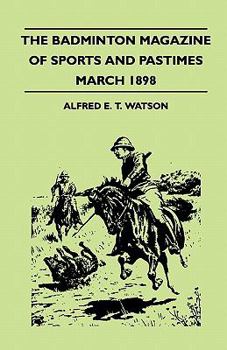 The Badminton Magazine of Sports and Pastimes - March 1898 - Containing Chapters On: Indian Pig-Sticking, Snipe, Umpires and Some Umpire Stories and Prospects of the Racing Season