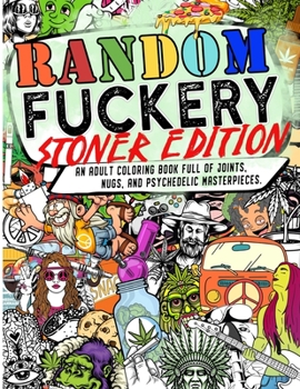 Paperback Random Fuckery: Stoner Edition - An Adult Coloring Book Full of Joints, Nugs, and Psychedelic Masterpieces. Book