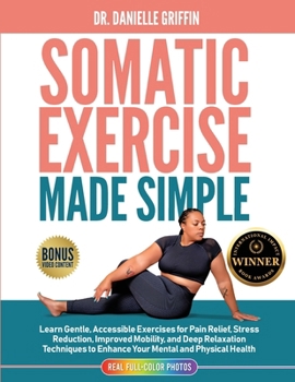 Paperback Somatic Exercise Made Simple: Learn Gentle, Accessible Exercises for Pain Relief, Stress Reduction, Improved Mobility, and Deep Relaxation Techniques Book