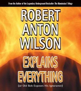 Audio CD Robert Anton Wilson Explains Everything: (Or Old Bob Exposes His Ignorance) Book