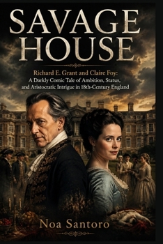 SAVAGE HOUSE: Richard E. Grant and Claire Foy: A Darkly Comic Tale of Ambition, Status, and Aristocratic Intrigue in 18th-Century England