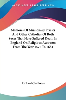 Paperback Memoirs Of Missionary Priests And Other Catholics Of Both Sexes That Have Suffered Death In England On Religious Accounts From The Year 1577 To 1684 Book